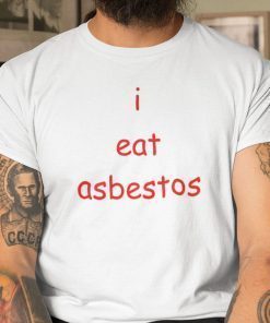 Classic I Eat Asbestos Tee Shirt