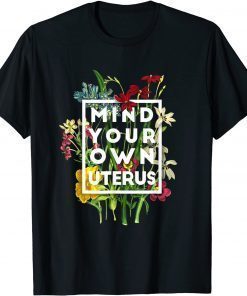 Classic Mind your own uterus shirt floral my uterus my choice T-Shirt