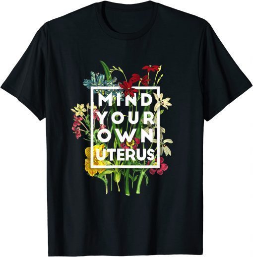 Classic Mind your own uterus shirt floral my uterus my choice T-Shirt