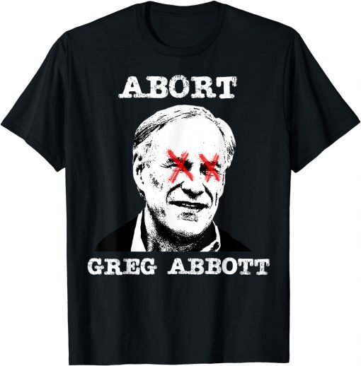 Abort Greg Abbott Boycott Texas Anti Texas My Body My Choice T-Shirt