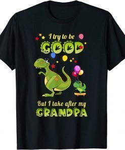 I Try To Be Good But I Take After My Grandpa Funny Dinosaur T-Shirt