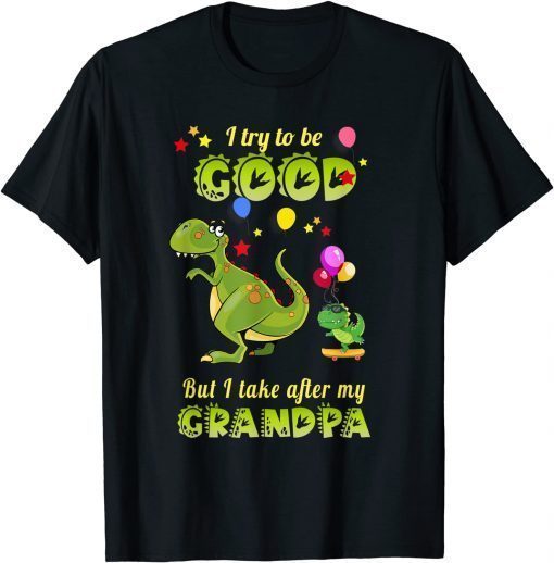 I Try To Be Good But I Take After My Grandpa Funny Dinosaur T-Shirt