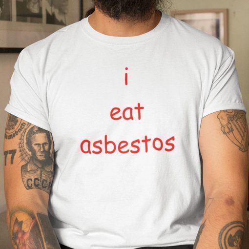 Classic I Eat Asbestos Tee Shirt