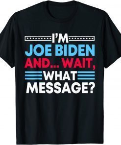 Anti Biden Impeach I'm Joe Biden And I Forgot This Message Unisex T-Shirt