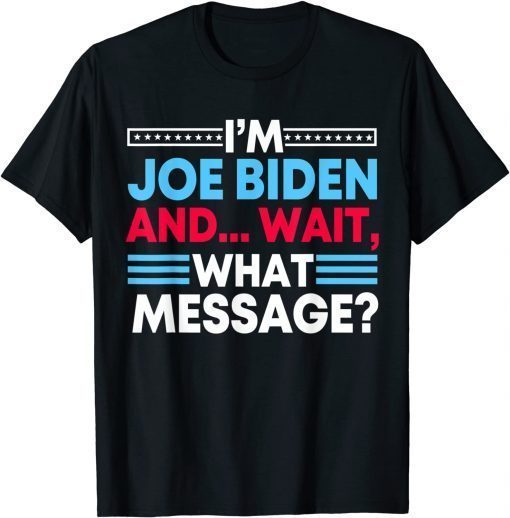 Anti Biden Impeach I'm Joe Biden And I Forgot This Message Unisex T-Shirt