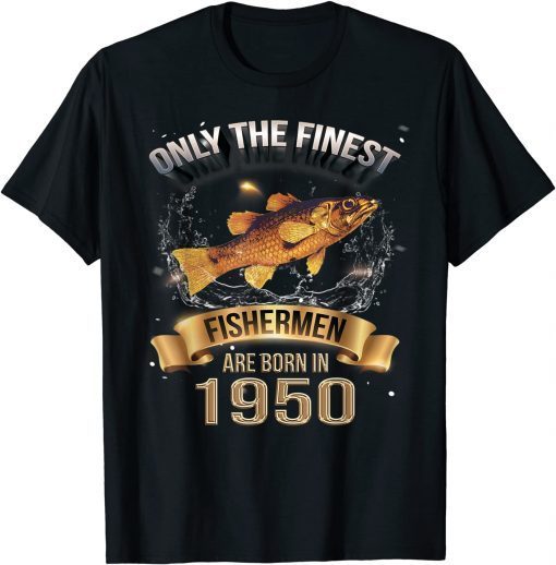 Classic Finest Fishing Fishermen are born in 1950 Fisherman T-Shirt