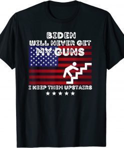 Biden Will Never Get My Guns, I Keep Them Upstairs T-Shirt