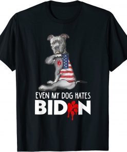 Even My Dog Hates Joe Biden Funny Biden Anti President T-Shirt