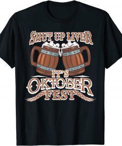 Oktoberfest Shut Up Liver German and Bavarian Beer Festival T-Shirt