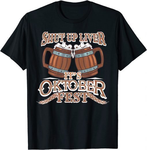 Oktoberfest Shut Up Liver German and Bavarian Beer Festival T-Shirt