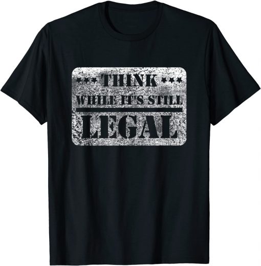 2021 Think While It's Still Legal Army Statement Political Gift Tee Shirt