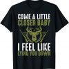 Come A Litte Closer Baby, I Feel Like Lying Uou Down Tee Shirt