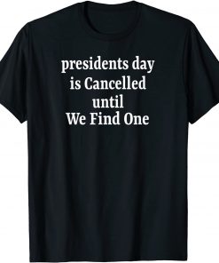 Official Anti Joe Biden Presidents Day is Cancelled Until We Find One T-Shirt
