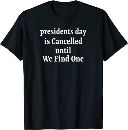 Official Anti Joe Biden Presidents Day is Cancelled Until We Find One T-Shirt