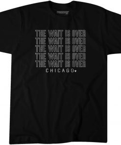 THE WAIT IS OVER CHICAGO SHIRTS