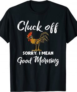 Cluck off sorry i mean good morning T-Shirt