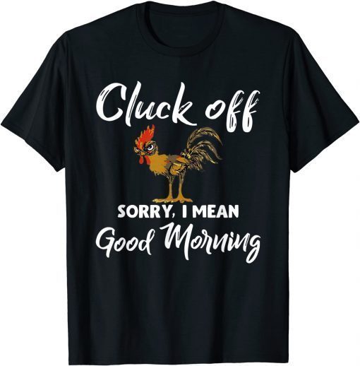 Cluck off sorry i mean good morning T-Shirt