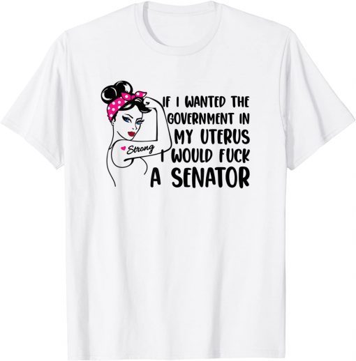 If I Wanted The Government In My Uterus Rosie The Riveter T-Shirt