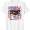 If I Wanted The Government In My Uterus T-Shirt
