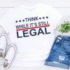 2021 Think while it’s still legal shirt