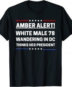 T-Shirt Joe Biden White Male 78 Wandering In DC Thinks Hes President 2021