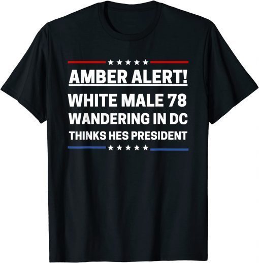 T-Shirt Joe Biden White Male 78 Wandering In DC Thinks Hes President 2021