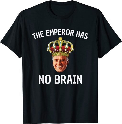 Anti Biden The Emperor Has No Brain Funny Political T-Shirt