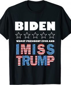 Classic Biden Worst President Ever And I Miss Trump Quote About T-Shirt