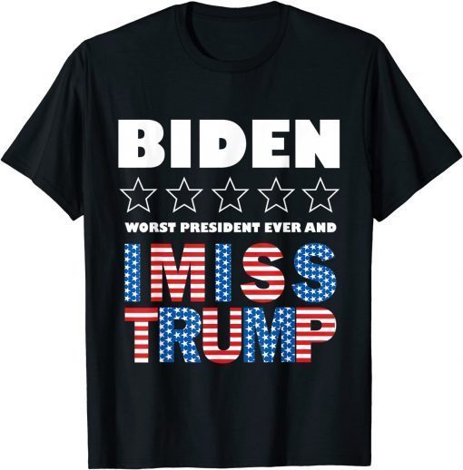 Classic Biden Worst President Ever And I Miss Trump Quote About T-Shirt