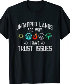 Untapped lands are why I have trust issues T-Shirt
