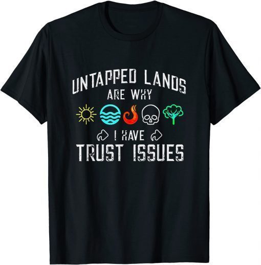 Untapped lands are why I have trust issues T-Shirt