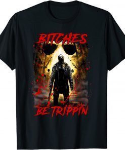 Bitches be tripping Jasons Halloween horror camp Voorhees T-Shirt