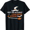 Why Yes Actually I Can Drive A Stick Funny Witch Halloween T-Shirt