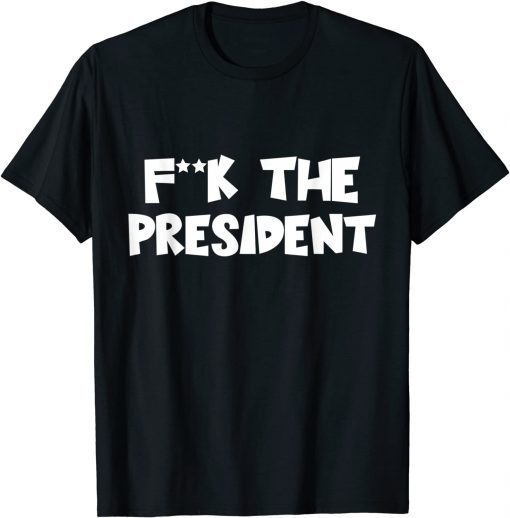 F--K The President Political Humour Shirt T-Shirt