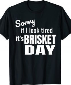 If I look Tired,It Is Brisket Day Tee Shirt