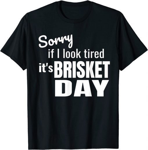 If I look Tired,It Is Brisket Day Tee Shirt