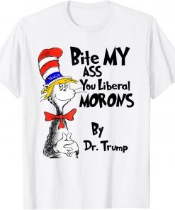 Funny Bite My Ass You Liberal Morons By Dr.Trump T-Shirt