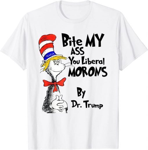 Funny Bite My Ass You Liberal Morons By Dr.Trump T-Shirt