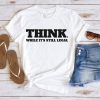 Think While It's Still Legal Gift Tee Shirt