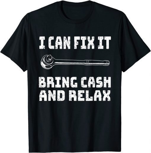 Funny Mechanic I Can Fix It Bring Cash And Relax T-Shirt