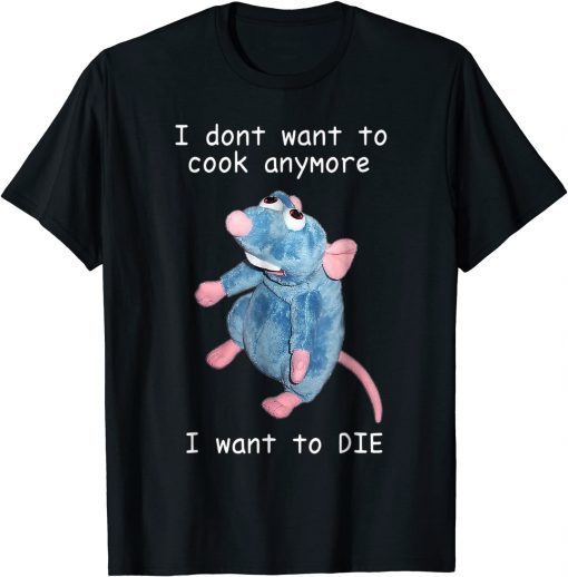 I Don't Want To Cook Anymore I Want To Die T-Shirt