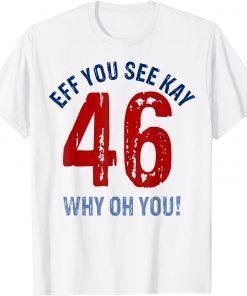 Eff You See Kay Why Oh You Joe Biden Anti Biden Pro America T-Shirt