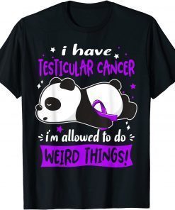 I Have Testicular Cancer I'm Allowed to do Weird Things! T-Shirt