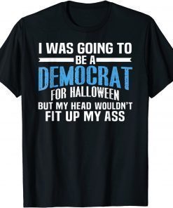 I Was Going To Be A Democrat For Halloween Political T-Shirt