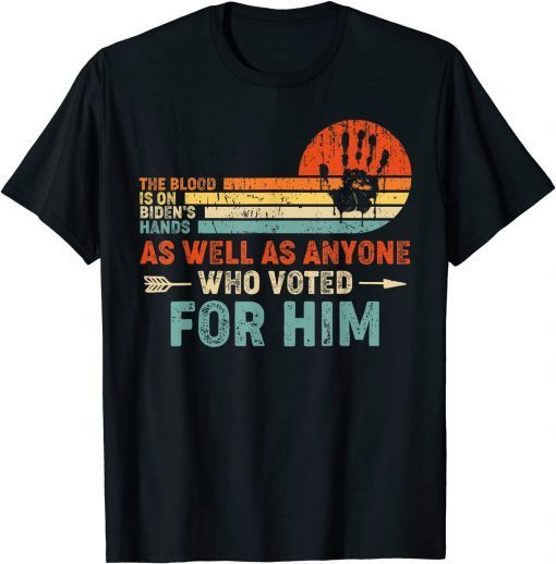 The Blood Is On Biden's Hands As Well As Anyone Who Vote Him T-Shirt