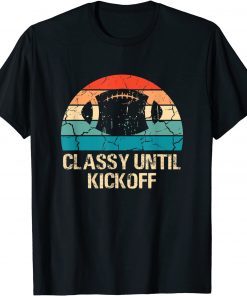 Classy Until Kickoff Funny Retro Football Biggest Fan Match T-Shirt