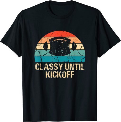 Classy Until Kickoff Funny Retro Football Biggest Fan Match T-Shirt