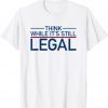 Think While Its Still Legal Shirt Freedom Of Choice T-Shirt