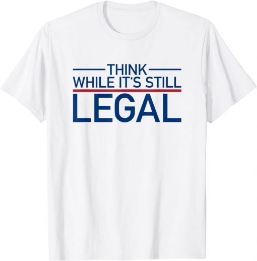 Think While Its Still Legal Shirt Freedom Of Choice T-Shirt