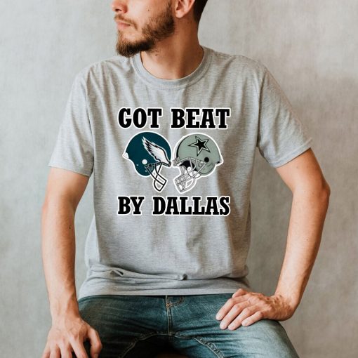 Got Beat By Dallas ,Dallas Cowboys Football Funny Tee Shirt